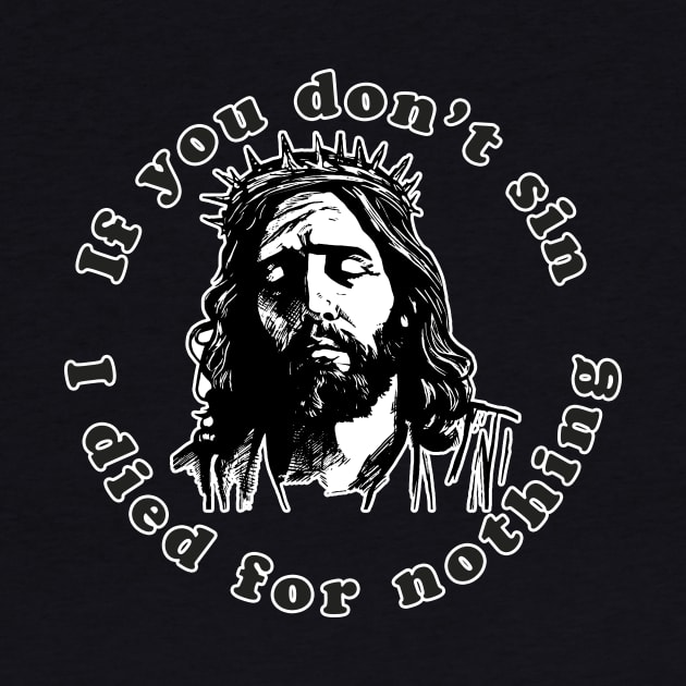 If You Don't Sin I Died For Nothing by n23tees